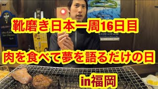 靴磨き日本一周16日目　肉を食べて夢を語るだけの日。in福岡
