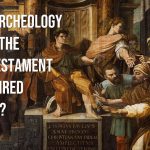 Question of the Week: Does archeology prove the New Testament is inspired by God?