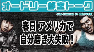 春日、アメリカで自分磨き大失敗！オードリー部室トーク
