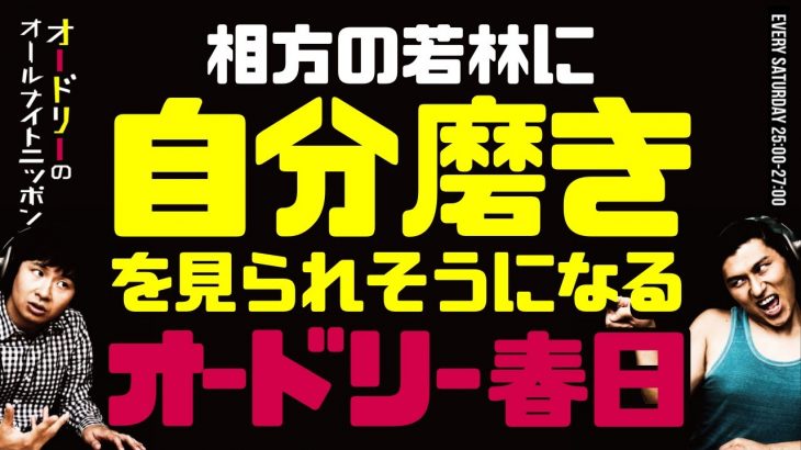 相方の若林に危うく自分磨きを見られそうになる春日【オードリーのラジオトーク・オールナイトニッポン】