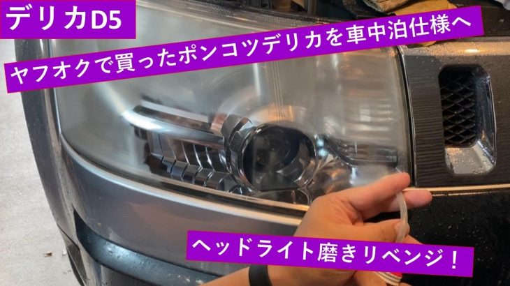 【DELICA D:5】ヘッドライト磨きリベンジ～ヤフオクでかったポンコツデリカを車中泊仕様へ