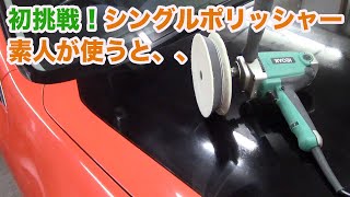 素人がRYOBIのシングルポリッシャー使って磨き作業した結果