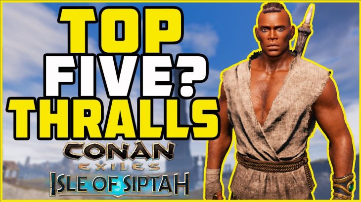 Top 5 Thralls! Isle of Siptah | Conan Exiles 2022