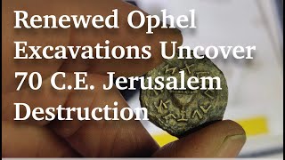 Renewed Ophel Excavations Uncover 70 C.E. Jerusalem Destruction